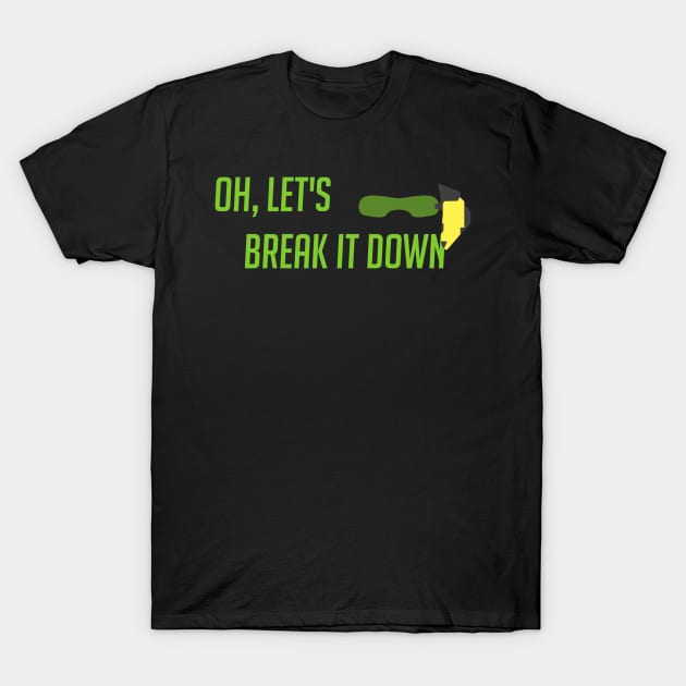 Oh, let's break it down T-Shirt by badgerinafez